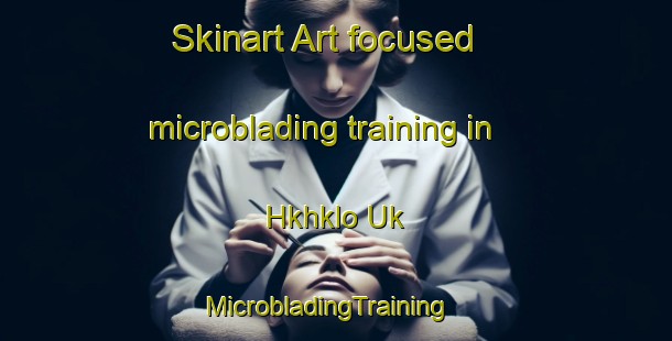 Skinart Art-focused microblading training in Hkhklo Uk | MicrobladingTraining | MicrobladingClasses | SkinartTraining-Hong Kong