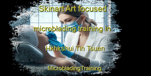 Skinart Art-focused microblading training in Hkhkshui Tin Tsuen | #MicrobladingTraining #MicrobladingClasses #SkinartTraining-Hong Kong