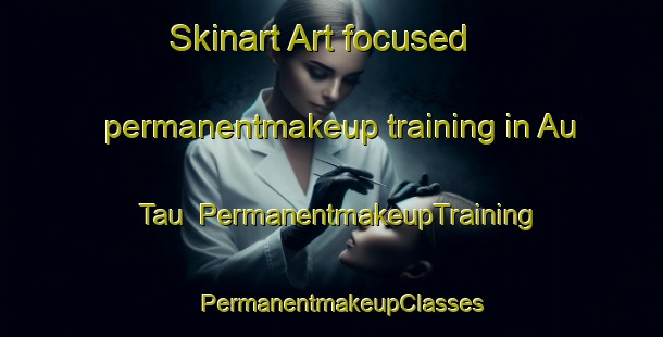 Skinart Art-focused permanentmakeup training in Au Tau | PermanentmakeupTraining | PermanentmakeupClasses | SkinartTraining-Hong Kong