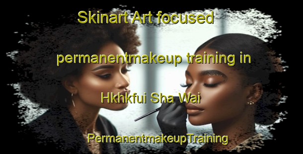 Skinart Art-focused permanentmakeup training in Hkhkfui Sha Wai | #PermanentmakeupTraining #PermanentmakeupClasses #SkinartTraining-Hong Kong