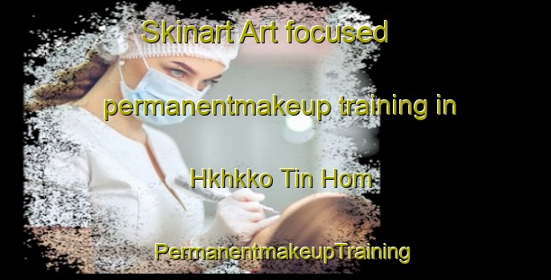 Skinart Art-focused permanentmakeup training in Hkhkko Tin Hom | PermanentmakeupTraining | PermanentmakeupClasses | SkinartTraining-Hong Kong
