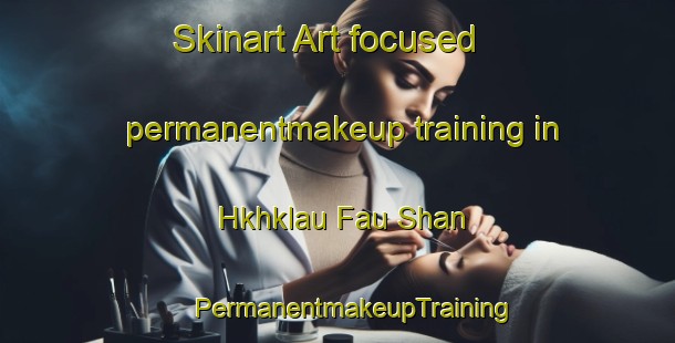 Skinart Art-focused permanentmakeup training in Hkhklau Fau Shan | #PermanentmakeupTraining #PermanentmakeupClasses #SkinartTraining-Hong Kong