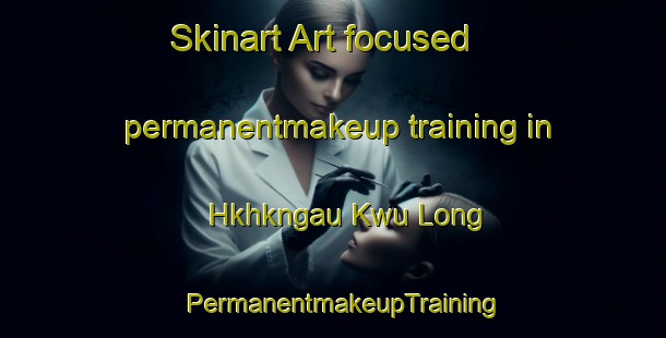 Skinart Art-focused permanentmakeup training in Hkhkngau Kwu Long | PermanentmakeupTraining | PermanentmakeupClasses | SkinartTraining-Hong Kong