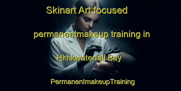 Skinart Art-focused permanentmakeup training in Hkhkwaterfall Bay | PermanentmakeupTraining | PermanentmakeupClasses | SkinartTraining-Hong Kong