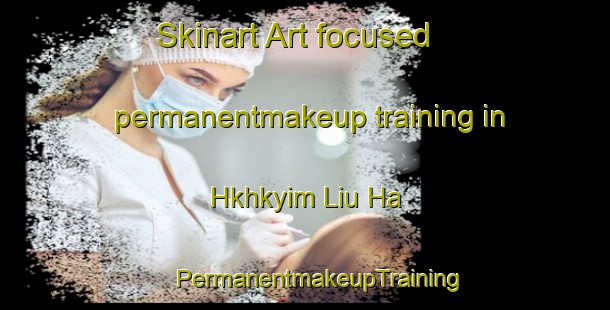 Skinart Art-focused permanentmakeup training in Hkhkyim Liu Ha | #PermanentmakeupTraining #PermanentmakeupClasses #SkinartTraining-Hong Kong