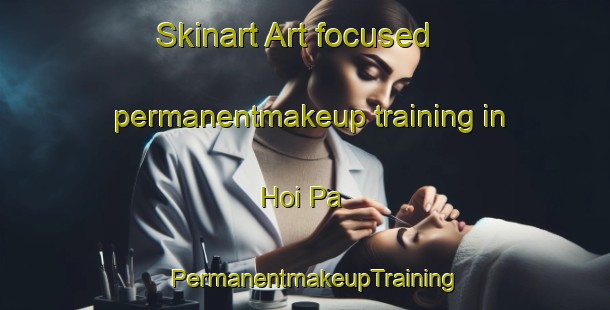 Skinart Art-focused permanentmakeup training in Hoi Pa | PermanentmakeupTraining | PermanentmakeupClasses | SkinartTraining-Hong Kong