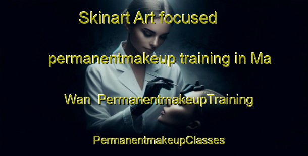 Skinart Art-focused permanentmakeup training in Ma Wan | PermanentmakeupTraining | PermanentmakeupClasses | SkinartTraining-Hong Kong