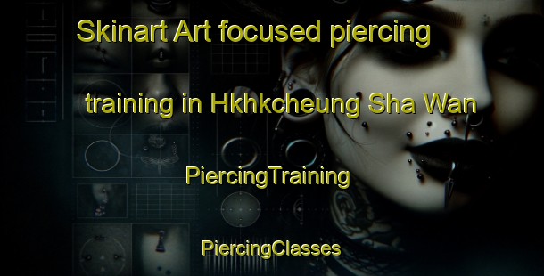 Skinart Art-focused piercing training in Hkhkcheung Sha Wan | #PiercingTraining #PiercingClasses #SkinartTraining-Hong Kong