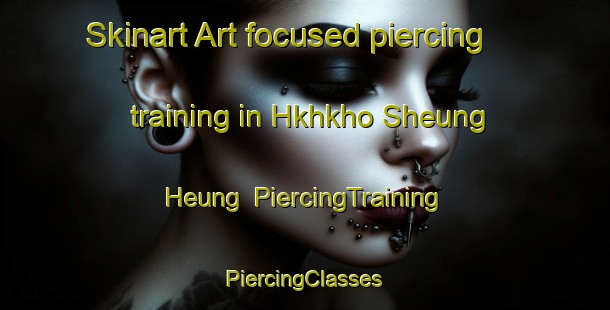 Skinart Art-focused piercing training in Hkhkho Sheung Heung | #PiercingTraining #PiercingClasses #SkinartTraining-Hong Kong