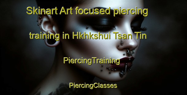 Skinart Art-focused piercing training in Hkhkshui Tsan Tin | #PiercingTraining #PiercingClasses #SkinartTraining-Hong Kong