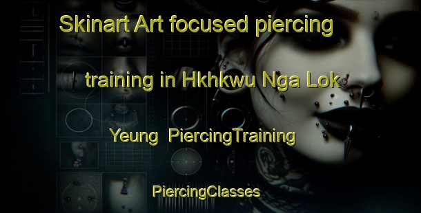 Skinart Art-focused piercing training in Hkhkwu Nga Lok Yeung | PiercingTraining | PiercingClasses | SkinartTraining-Hong Kong