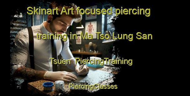 Skinart Art-focused piercing training in Ma Tso Lung San Tsuen | PiercingTraining | PiercingClasses | SkinartTraining-Hong Kong