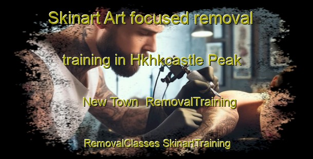 Skinart Art-focused removal training in Hkhkcastle Peak New Town | #RemovalTraining #RemovalClasses #SkinartTraining-Hong Kong