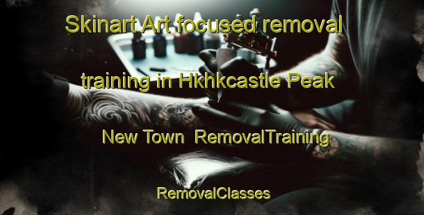 Skinart Art-focused removal training in Hkhkcastle Peak New Town | RemovalTraining | RemovalClasses | SkinartTraining-Hong Kong