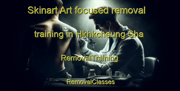 Skinart Art-focused removal training in Hkhkcheung Sha | RemovalTraining | RemovalClasses | SkinartTraining-Hong Kong