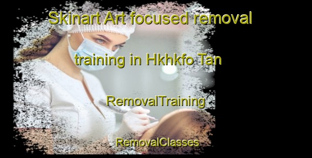Skinart Art-focused removal training in Hkhkfo Tan | RemovalTraining | RemovalClasses | SkinartTraining-Hong Kong
