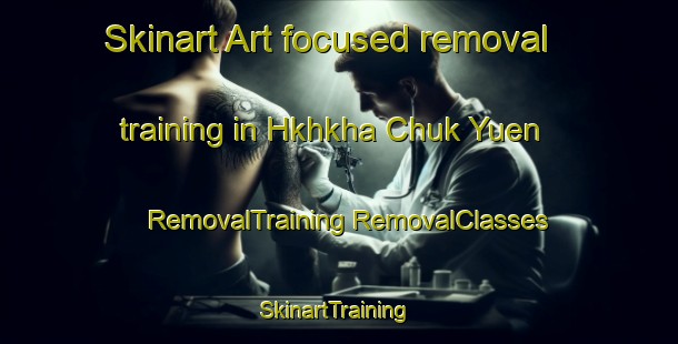 Skinart Art-focused removal training in Hkhkha Chuk Yuen | #RemovalTraining #RemovalClasses #SkinartTraining-Hong Kong