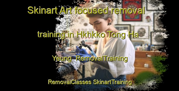 Skinart Art-focused removal training in Hkhkko Tong Ha Yeung | #RemovalTraining #RemovalClasses #SkinartTraining-Hong Kong