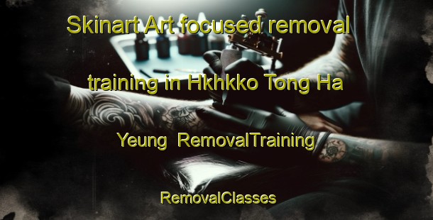 Skinart Art-focused removal training in Hkhkko Tong Ha Yeung | RemovalTraining | RemovalClasses | SkinartTraining-Hong Kong