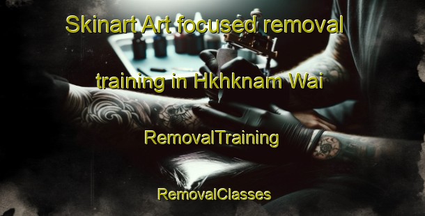 Skinart Art-focused removal training in Hkhknam Wai | RemovalTraining | RemovalClasses | SkinartTraining-Hong Kong