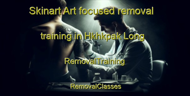 Skinart Art-focused removal training in Hkhkpak Long | RemovalTraining | RemovalClasses | SkinartTraining-Hong Kong