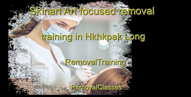 Skinart Art-focused removal training in Hkhkpak Long | RemovalTraining | RemovalClasses | SkinartTraining-Hong Kong