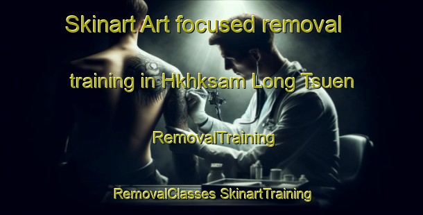 Skinart Art-focused removal training in Hkhksam Long Tsuen | #RemovalTraining #RemovalClasses #SkinartTraining-Hong Kong