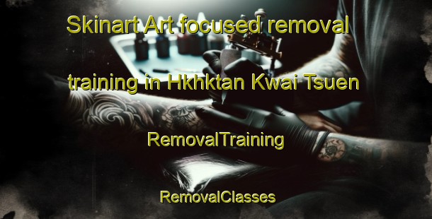 Skinart Art-focused removal training in Hkhktan Kwai Tsuen | RemovalTraining | RemovalClasses | SkinartTraining-Hong Kong