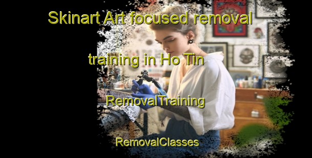 Skinart Art-focused removal training in Ho Tin | RemovalTraining | RemovalClasses | SkinartTraining-Hong Kong