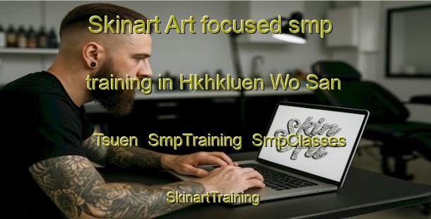 Skinart Art-focused smp training in Hkhkluen Wo San Tsuen | SmpTraining | SmpClasses | SkinartTraining-Hong Kong