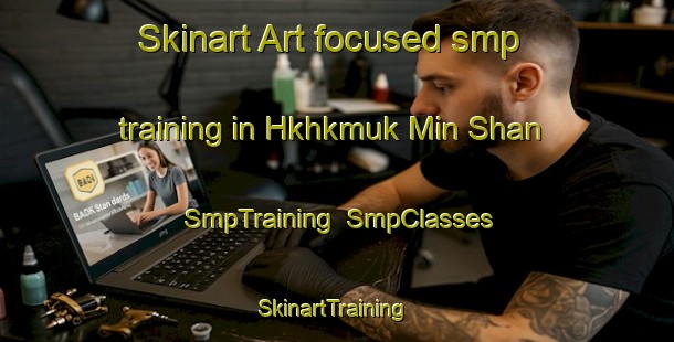 Skinart Art-focused smp training in Hkhkmuk Min Shan | SmpTraining | SmpClasses | SkinartTraining-Hong Kong