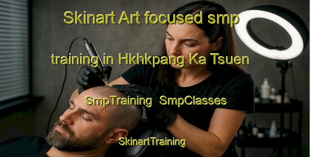 Skinart Art-focused smp training in Hkhkpang Ka Tsuen | SmpTraining | SmpClasses | SkinartTraining-Hong Kong
