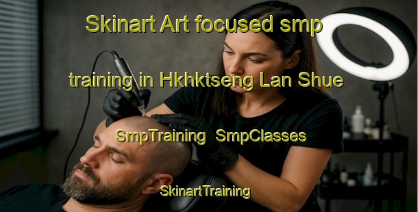 Skinart Art-focused smp training in Hkhktseng Lan Shue | SmpTraining | SmpClasses | SkinartTraining-Hong Kong