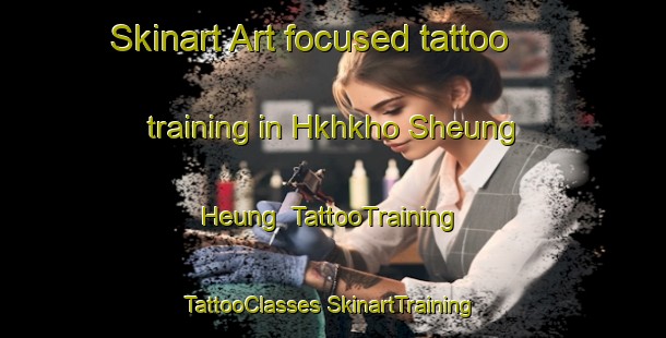 Skinart Art-focused tattoo training in Hkhkho Sheung Heung | #TattooTraining #TattooClasses #SkinartTraining-Hong Kong