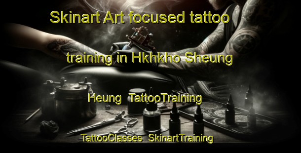 Skinart Art-focused tattoo training in Hkhkho Sheung Heung | TattooTraining | TattooClasses | SkinartTraining-Hong Kong