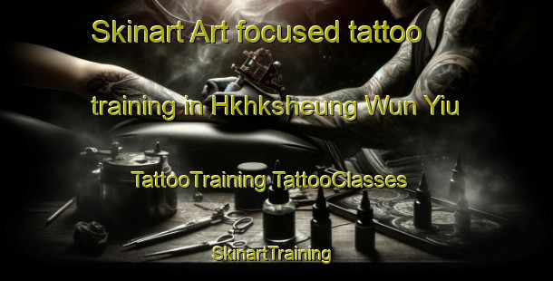 Skinart Art-focused tattoo training in Hkhksheung Wun Yiu | #TattooTraining #TattooClasses #SkinartTraining-Hong Kong