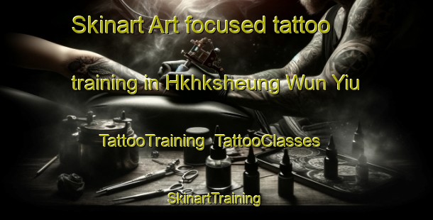 Skinart Art-focused tattoo training in Hkhksheung Wun Yiu | TattooTraining | TattooClasses | SkinartTraining-Hong Kong