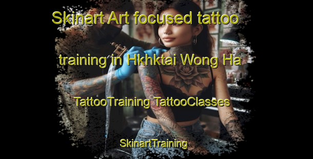 Skinart Art-focused tattoo training in Hkhktai Wong Ha | #TattooTraining #TattooClasses #SkinartTraining-Hong Kong