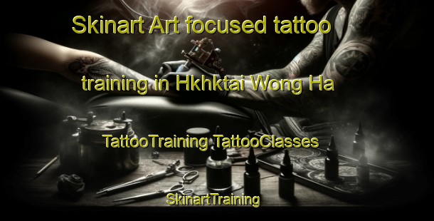 Skinart Art-focused tattoo training in Hkhktai Wong Ha | #TattooTraining #TattooClasses #SkinartTraining-Hong Kong