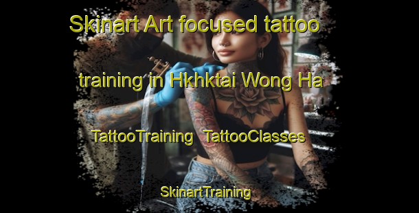 Skinart Art-focused tattoo training in Hkhktai Wong Ha | TattooTraining | TattooClasses | SkinartTraining-Hong Kong