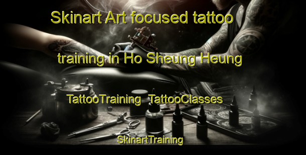 Skinart Art-focused tattoo training in Ho Sheung Heung | TattooTraining | TattooClasses | SkinartTraining-Hong Kong