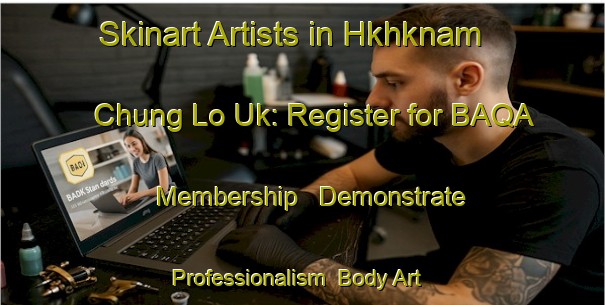 Skinart Artists in Hkhknam Chung Lo Uk: Register for BAQA Membership - Demonstrate Professionalism | Body Art Qualification Authority | BAQA-Hong Kong