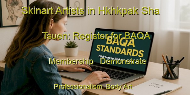 Skinart Artists in Hkhkpak Sha Tsuen: Register for BAQA Membership - Demonstrate Professionalism | Body Art Qualification Authority | BAQA-Hong Kong