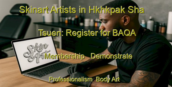 Skinart Artists in Hkhkpak Sha Tsuen: Register for BAQA Membership - Demonstrate Professionalism | Body Art Qualification Authority | BAQA-Hong Kong