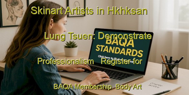 Skinart Artists in Hkhksan Lung Tsuen: Demonstrate Professionalism - Register for BAQA Membership | Body Art Qualification Authority | BAQA-Hong Kong