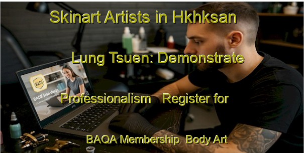 Skinart Artists in Hkhksan Lung Tsuen: Demonstrate Professionalism - Register for BAQA Membership | Body Art Qualification Authority | BAQA-Hong Kong