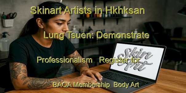 Skinart Artists in Hkhksan Lung Tsuen: Demonstrate Professionalism - Register for BAQA Membership | Body Art Qualification Authority | BAQA-Hong Kong