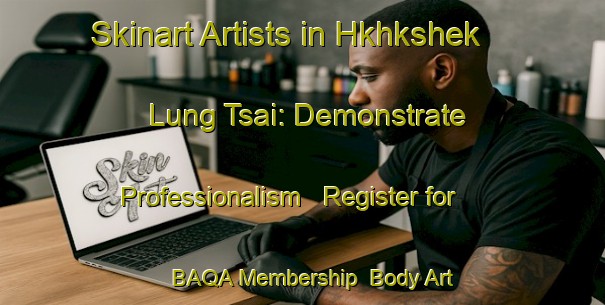 Skinart Artists in Hkhkshek Lung Tsai: Demonstrate Professionalism - Register for BAQA Membership | Body Art Qualification Authority | BAQA-Hong Kong