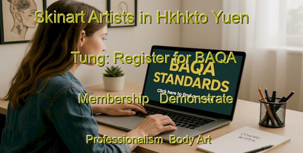 Skinart Artists in Hkhkto Yuen Tung: Register for BAQA Membership - Demonstrate Professionalism | Body Art Qualification Authority | BAQA-Hong Kong