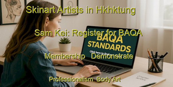 Skinart Artists in Hkhktung Sam Kei: Register for BAQA Membership - Demonstrate Professionalism | Body Art Qualification Authority | BAQA-Hong Kong
